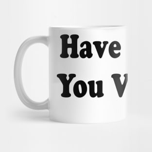 Have The Day You Voted For Mug